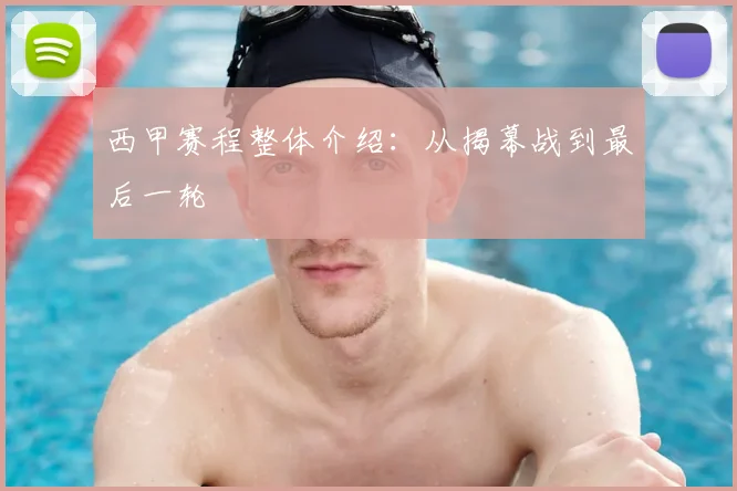 西甲赛程整体介绍:从揭幕战到最后一轮